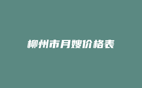 柳州市月嫂价格表