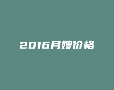 2016月嫂价格