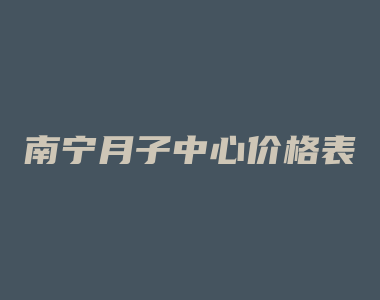 南宁月子中心价格表