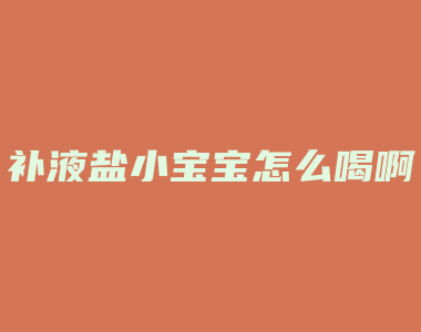 补液盐小宝宝怎么喝啊