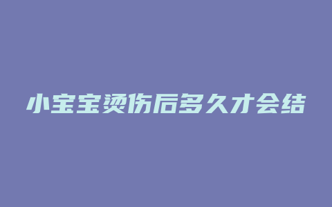 小宝宝烫伤后多久才会结