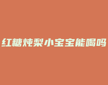 红糖炖梨小宝宝能喝吗