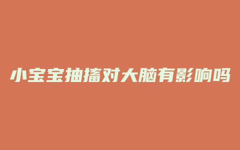 小宝宝抽搐对大脑有影响吗