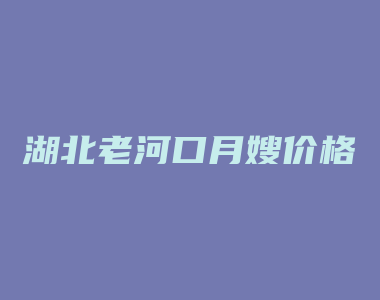 湖北老河口月嫂价格