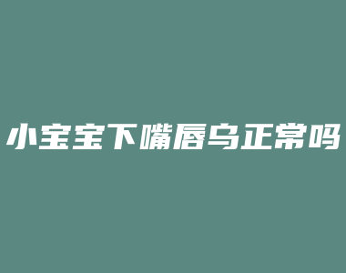 小宝宝下嘴唇乌正常吗