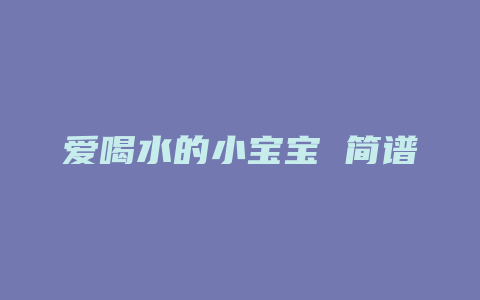 爱喝水的小宝宝 简谱