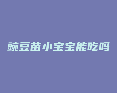 豌豆苗小宝宝能吃吗