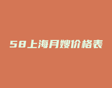 58上海月嫂价格表