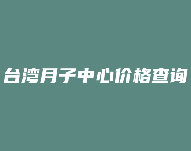 台湾月子中心价格查询