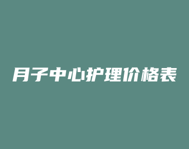 月子中心护理价格表