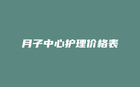 月子中心护理价格表