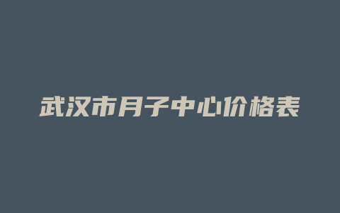 武汉市月子中心价格表