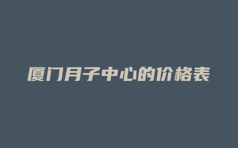 厦门月子中心的价格表