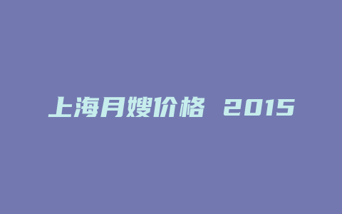 上海月嫂价格 2015