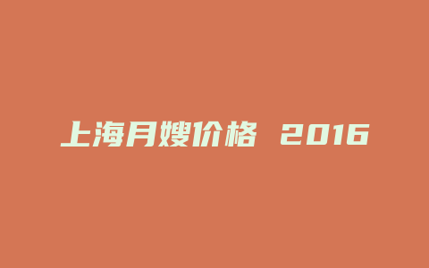 上海月嫂价格 2016