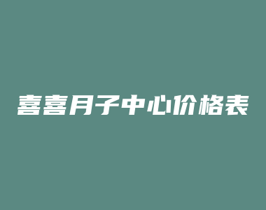 喜喜月子中心价格表