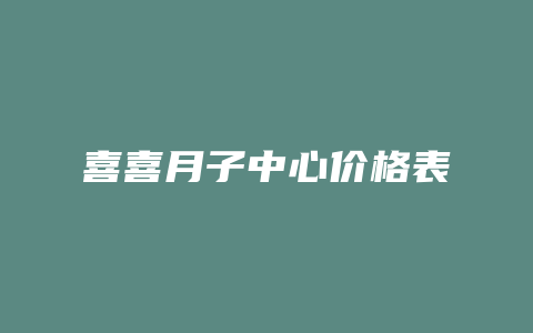 喜喜月子中心价格表