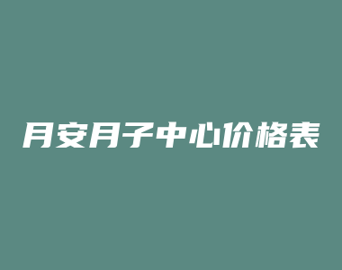 月安月子中心价格表