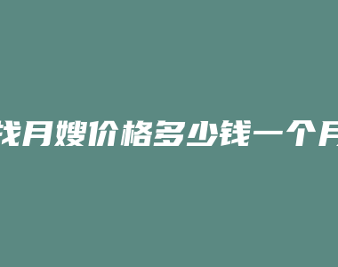 找月嫂价格多少钱一个月