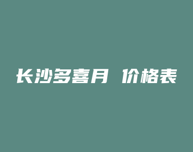 长沙多喜月 价格表