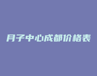 月子中心成都价格表