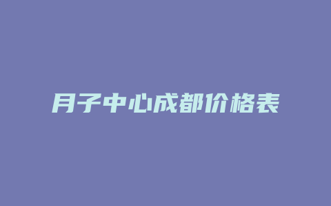 月子中心成都价格表