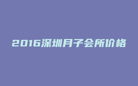 2016深圳月子会所价格