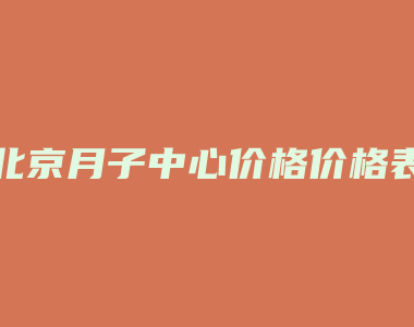 北京月子中心价格价格表