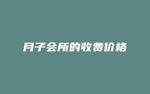 月子会所的收费价格