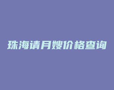 珠海请月嫂价格查询