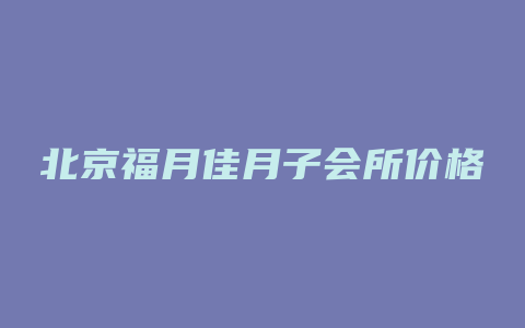 北京福月佳月子会所价格