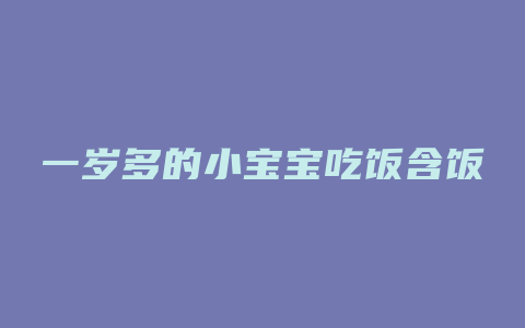 一岁多的小宝宝吃饭含饭