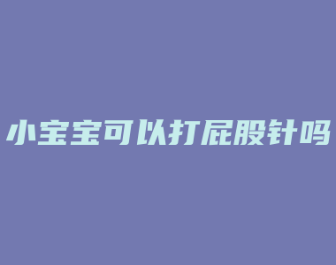 小宝宝可以打屁股针吗