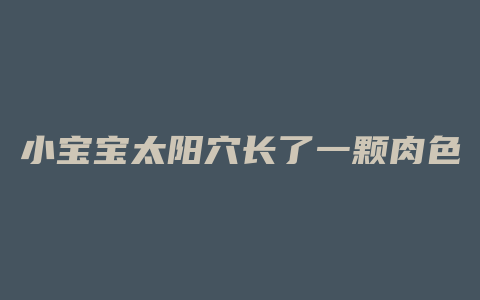 小宝宝太阳穴长了一颗肉色小颗粒