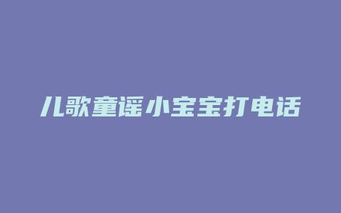 儿歌童谣小宝宝打电话