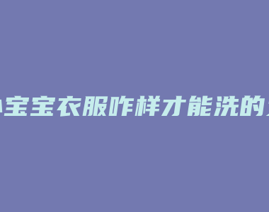 小宝宝衣服咋样才能洗的又快又静