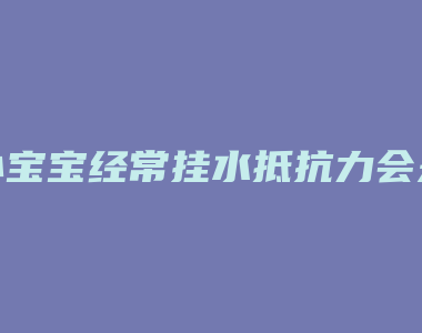 小宝宝经常挂水抵抗力会差吗