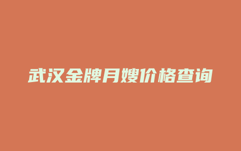 武汉金牌月嫂价格查询