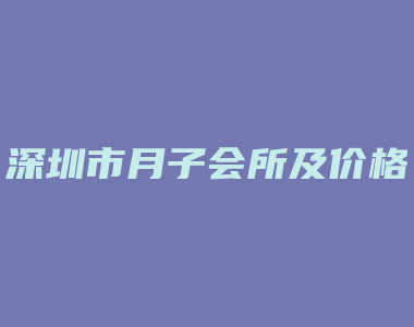 深圳市月子会所及价格