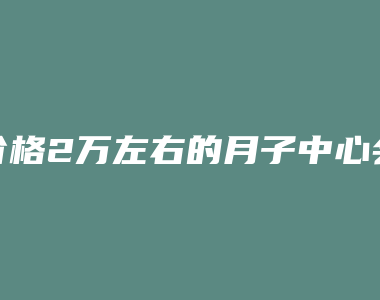 价格2万左右的月子中心会所