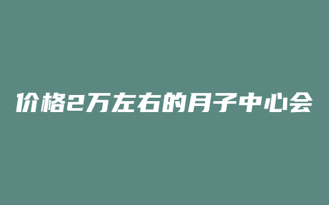 价格2万左右的月子中心会所