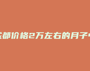 成都价格2万左右的月子中心会所