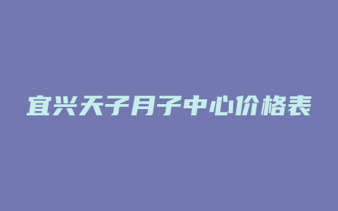 宜兴天子月子中心价格表