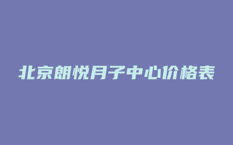 北京朗悦月子中心价格表