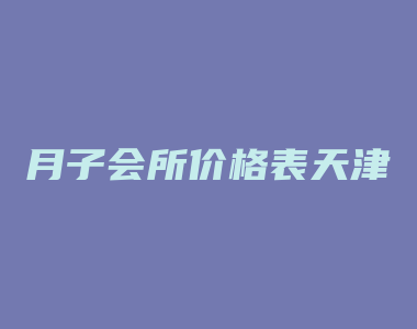 月子会所价格表天津