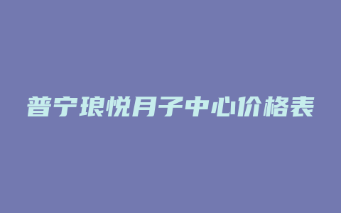 普宁琅悦月子中心价格表