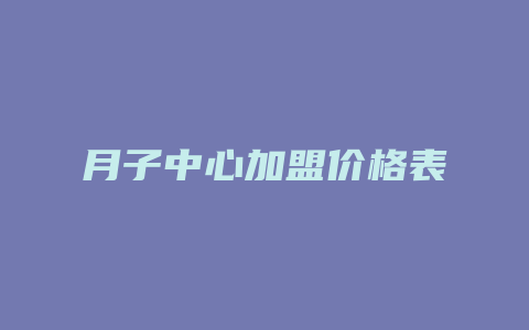 月子中心加盟价格表