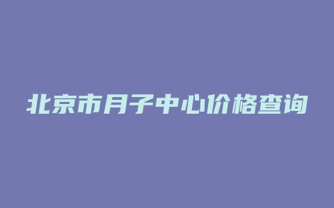 北京市月子中心价格查询