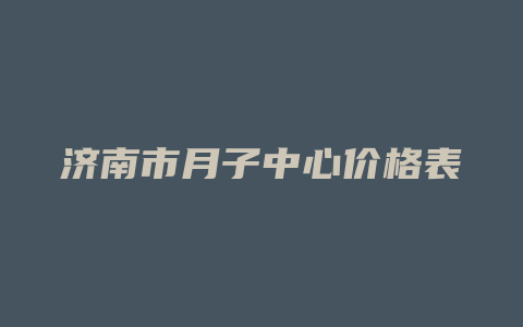 济南市月子中心价格表