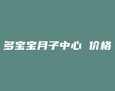 多宝宝月子中心 价格